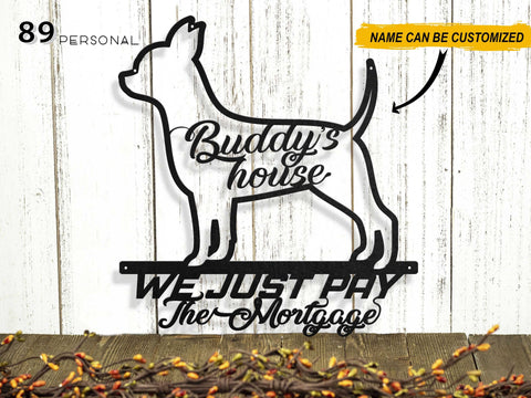 Chihuahua's house We just pay the Mortgage Personalized Metal House Sign