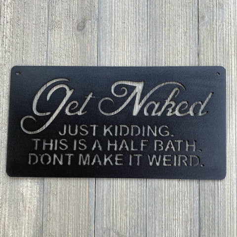 Get Naked Just Kidding This Is A Half Bath Don't Make It Weird Metal Sign Cutout Cut Metal Sign Wall Metal Art Decorations